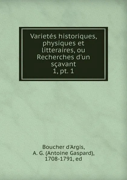 Обложка книги Varietes historiques, physiques et litteraires, ou Recherches d.un scavant, Boucher d'Argis