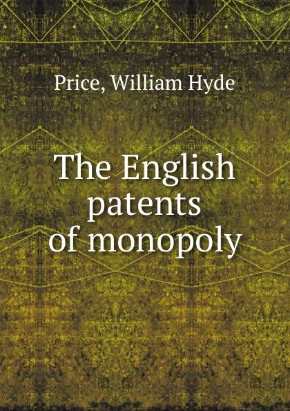 Обложка книги The English patents of monopoly, William Hyde Price