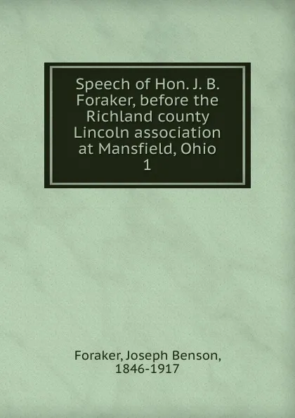 Обложка книги Speech of Hon. J. B. Foraker, before the Richland county Lincoln association at Mansfield, Ohio, Joseph Benson Foraker