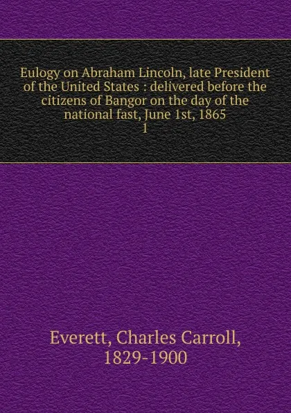 Обложка книги Eulogy on Abraham Lincoln, late President of the United States, Charles Carroll Everett