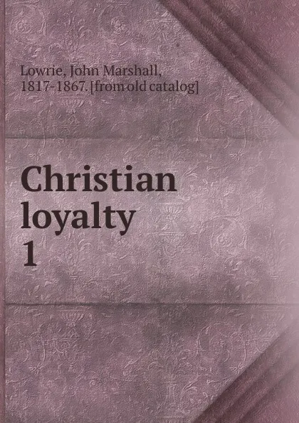 Обложка книги Christian loyalty, John Marshall Lowrie