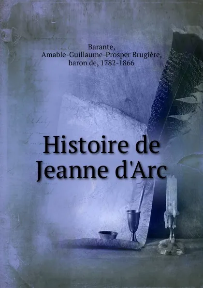 Обложка книги Histoire de Jeanne d.Arc, Amable-Guillaume-Prosper Brugière Barante