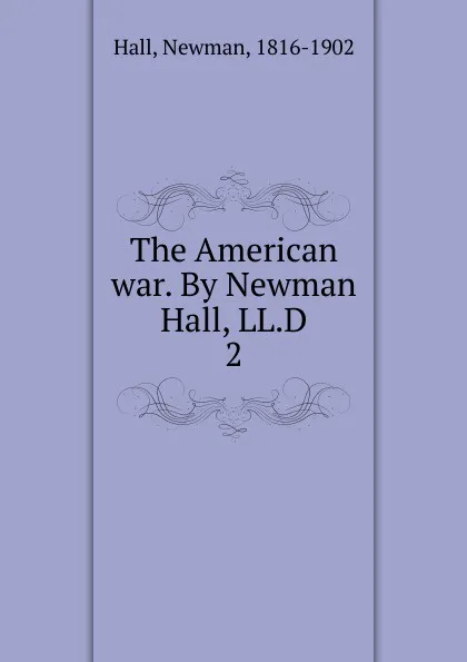 Обложка книги The American war. By Newman Hall, LL.D, Newman Hall