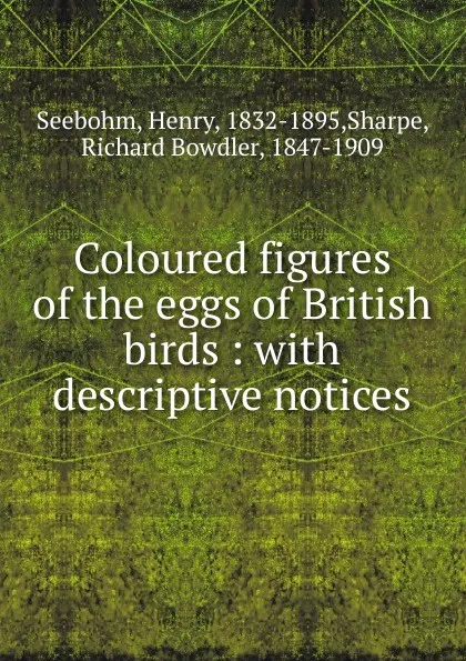 Обложка книги Coloured figures of the eggs of British birds, Henry Seebohm