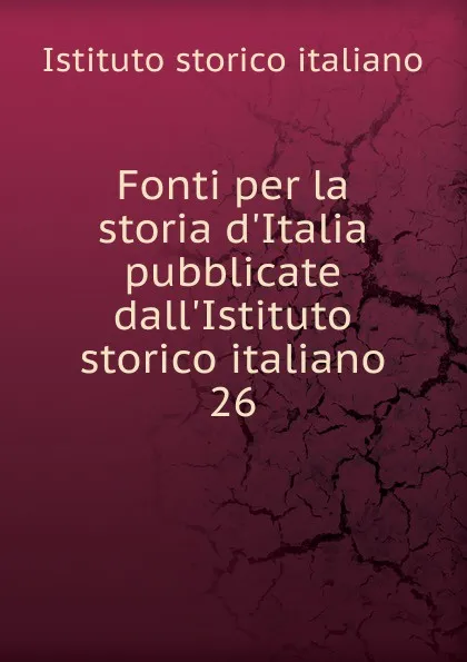 Обложка книги Fonti per la storia d.Italia pubblicate dall.Istituto storico italiano, Istituto storico italiano