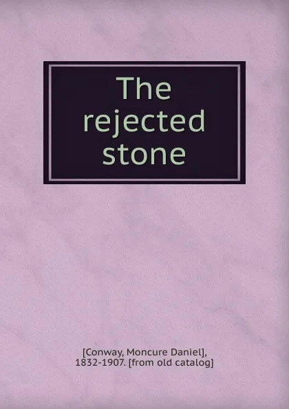 Обложка книги The rejected stone, Conway Moncure Daniel