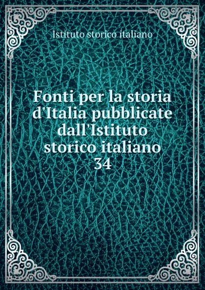 Обложка книги Fonti per la storia d.Italia pubblicate dall.Istituto storico italiano, Istituto storico italiano