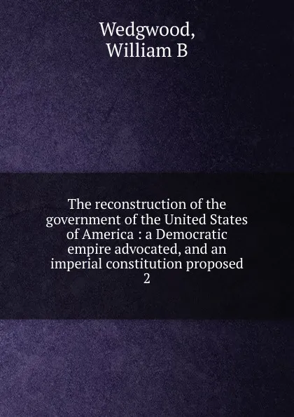 Обложка книги The reconstruction of the government of the United States of America, William B. Wedgwood