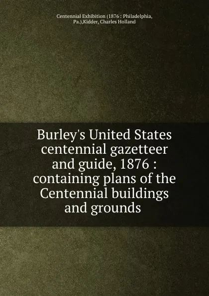 Обложка книги Burley.s United States centennial gazetteer and guide, 1876, Charles Holland Kidder