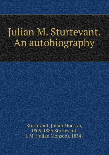 Обложка книги Julian M. Sturtevant. An autobiography, Julian Monson Sturtevant