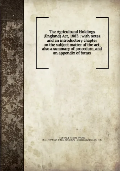 Обложка книги The Agricultural Holdings (England) Act, 1883, John Wynne Jeudwine