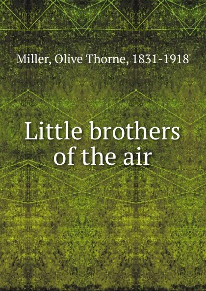 Обложка книги Little brothers of the air, Olive Thorne Miller