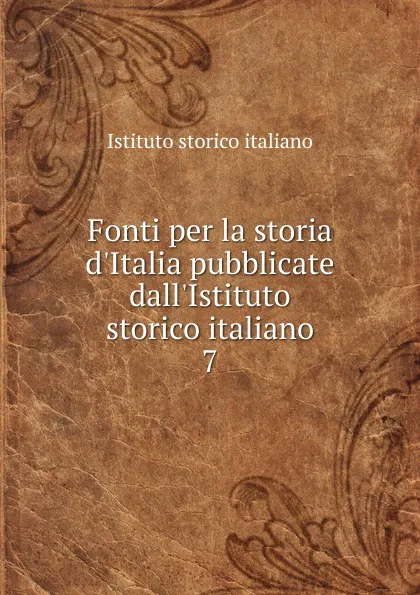 Обложка книги Fonti per la storia d.Italia pubblicate dall.Istituto storico italiano, Istituto storico italiano