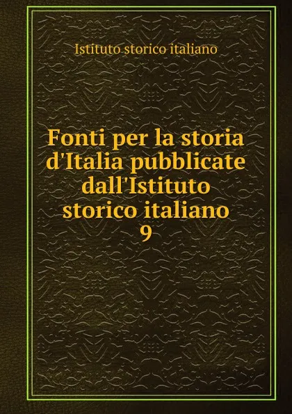 Обложка книги Fonti per la storia d.Italia pubblicate dall.Istituto storico italiano, Istituto storico italiano