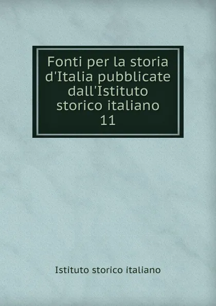 Обложка книги Fonti per la storia d.Italia pubblicate dall.Istituto storico italiano, Istituto storico italiano