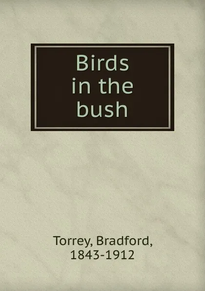 Обложка книги Birds in the bush, Bradford Torrey