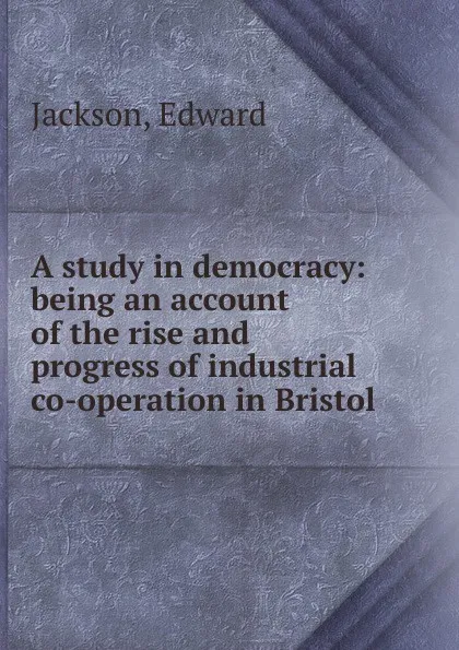 Обложка книги A study in democracy, Edward Jackson