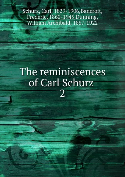 Обложка книги The reminiscences of Carl Schurz, Carl Schurz