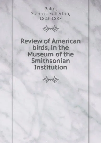 Обложка книги Review of American birds, in the Museum of the Smithsonian Institution, Spencer Fullerton Baird