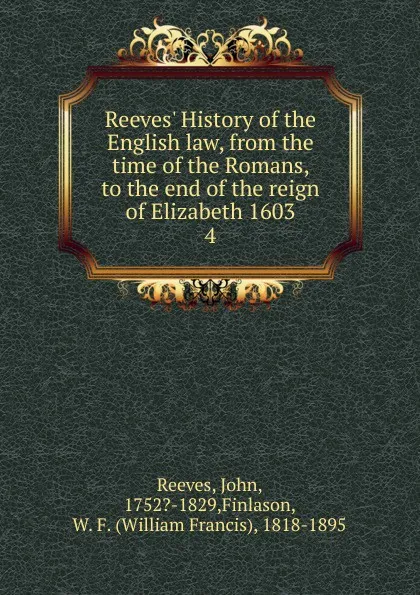 Обложка книги Reeves. History of the English law, from the time of the Romans, to the end of the reign of Elizabeth 1603, John Reeves