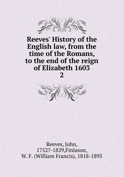 Обложка книги Reeves. History of the English law, from the time of the Romans, to the end of the reign of Elizabeth 1603, John Reeves