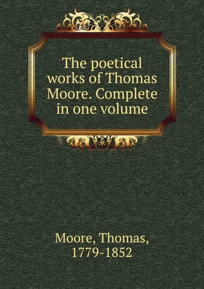 Обложка книги The poetical works of Thomas Moore. Complete in one volume, Thomas Moore