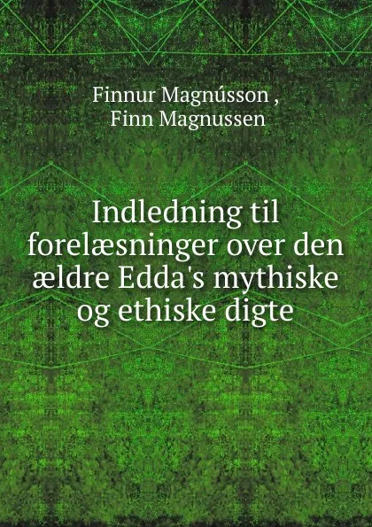 Обложка книги Indledning til forelaesninger over den aeldre Edda.s mythiske og ethiske digte, Finnur Magnússon