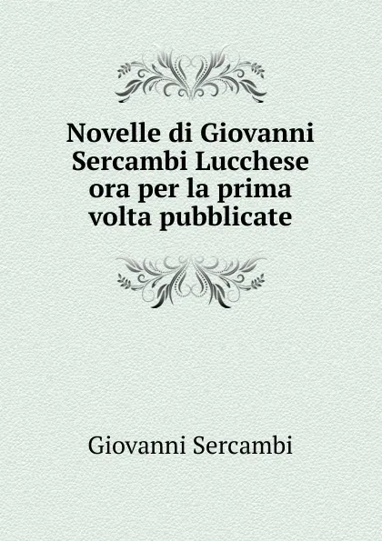 Обложка книги Novelle di Giovanni Sercambi Lucchese ora per la prima volta pubblicate, Giovanni Sercambi