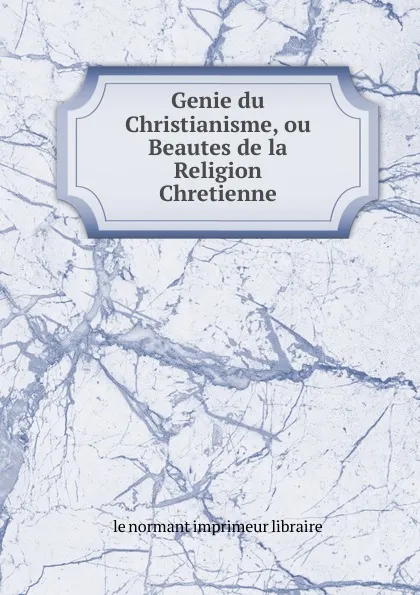 Обложка книги Genie du Christianisme, ou Beautes de la Religion Chretienne, le normant imprimeur libraire