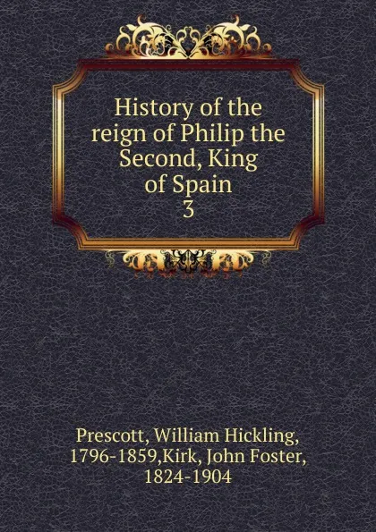 Обложка книги History of the reign of Philip the Second, King of Spain, William H. Prescott