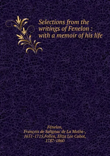 Обложка книги Selections from the writings of Fenelon, François de Salignac de La Mothe-Fénelon