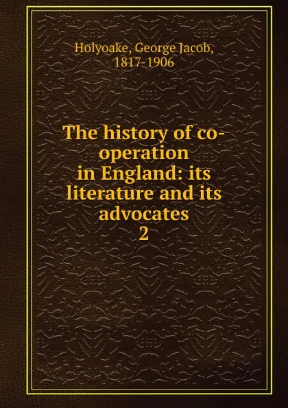 Обложка книги The history of co-operation in England, Holyoake George Jacob