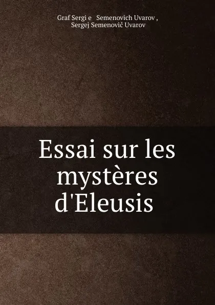 Обложка книги Essai sur les mysteres d.Eleusis, Sergieǐ Semenovich Uvarov