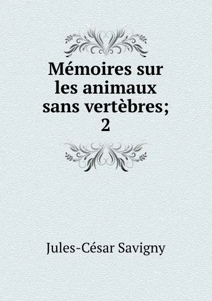 Обложка книги Memoires sur les animaux sans vertebres, Jules-César Savigny