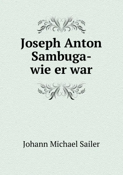 Обложка книги Joseph Anton Sambuga- wie er war, Johann Michael Sailer