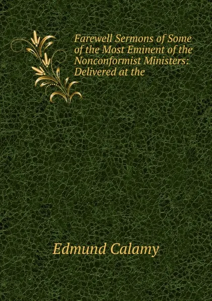 Обложка книги Farewell Sermons of Some of the Most Eminent of the Nonconformist Ministers, Edmund Calamy