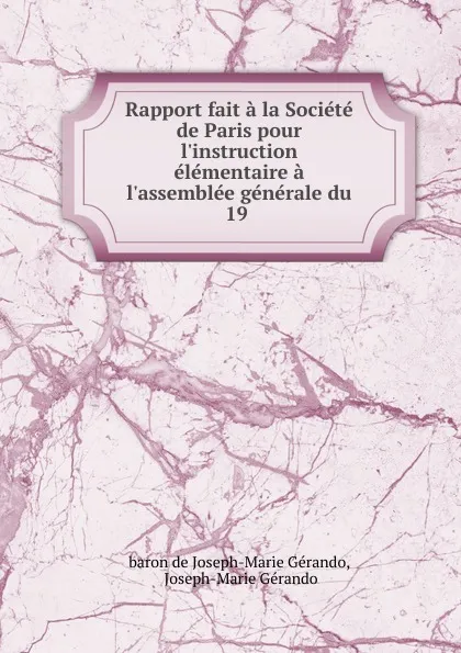 Обложка книги Rapport fait a la Societe de Paris pour l.instruction elementaire a l.assemblee generale du 19, Joseph-Marie Gérando