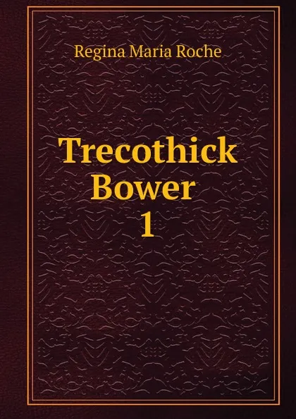 Обложка книги Trecothick Bower, Regina Maria Roche