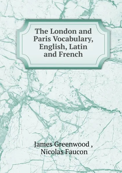 Обложка книги The London and Paris Vocabulary, English, Latin and French, James Greenwood