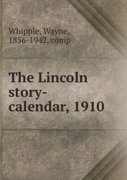 Обложка книги The Lincoln story-calendar, 1910, Wayne Whipple