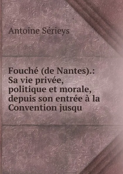 Обложка книги Fouche (de Nantes)., Antoine Sérieys