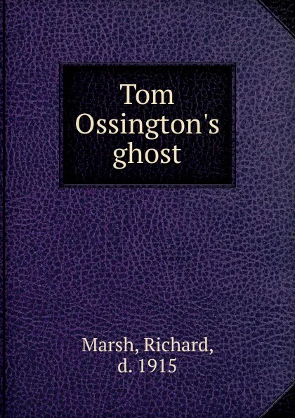 Обложка книги Tom Ossington.s ghost, Richard Marsh