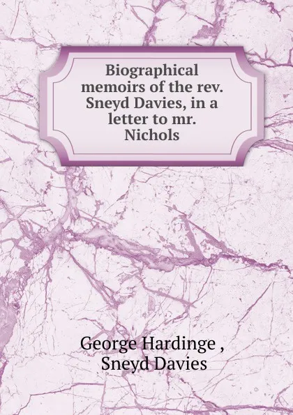 Обложка книги Biographical memoirs of the rev. Sneyd Davies, in a letter to mr. Nichols, George Hardinge