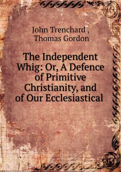 Обложка книги The Independent Whig, John Trenchard