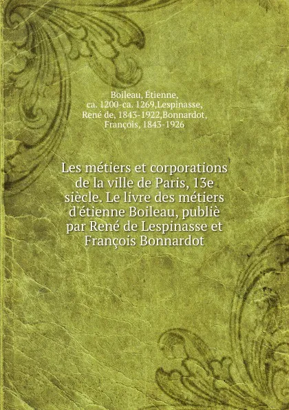 Обложка книги Les metiers et corporations de la ville de Paris, 13e siecle. Le livre des metiers d.etienne Boileau, publie par Rene de Lespinasse et Francois Bonnardot, Étienne Boileau