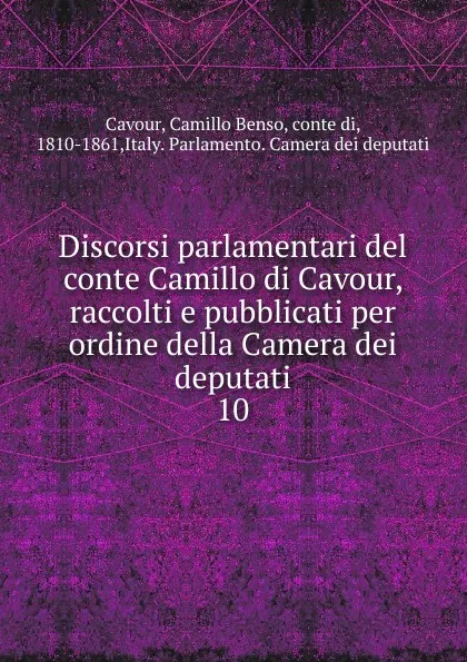 Обложка книги Discorsi parlamentari del conte Camillo di Cavour, raccolti e pubblicati per ordine della Camera dei deputati, Camillo Benso Cavour