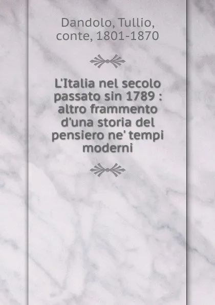 Обложка книги L.Italia nel secolo passato sin 1789, Tullio Dandolo