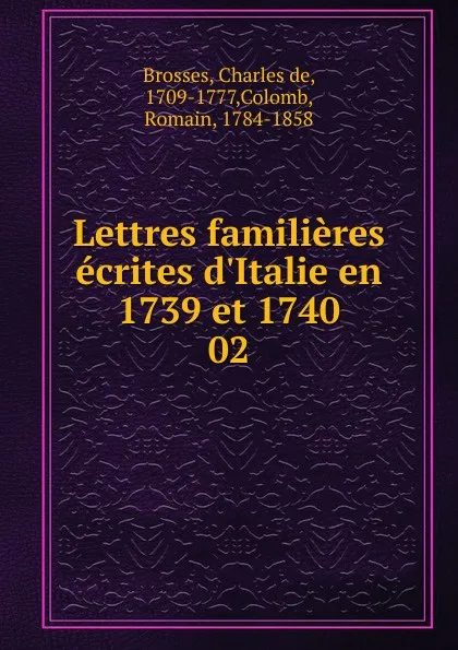 Обложка книги Lettres familieres ecrites d.Italie en 1739 et 1740, Charles de Brosses