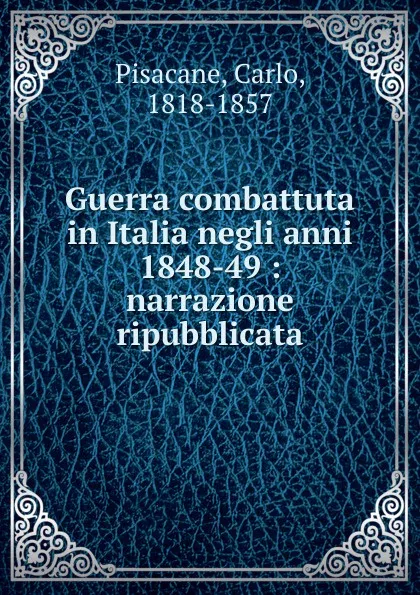 Обложка книги Guerra combattuta in Italia negli anni 1848-49, Carlo Pisacane