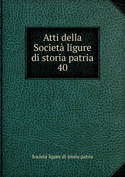 Обложка книги Atti della Societa ligure di storia patria, Società ligure di storia patria